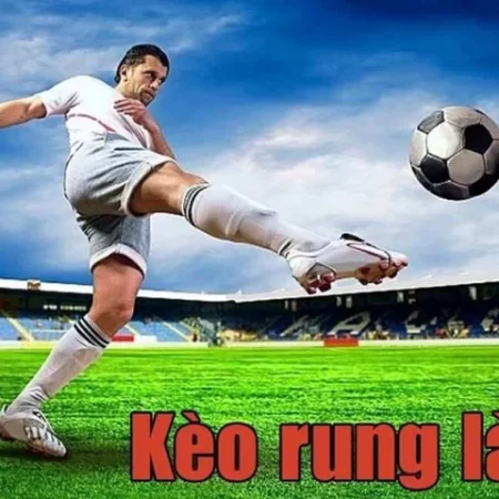 Kèo rung là gì và làm thế nào để chinh phục loại kèo này